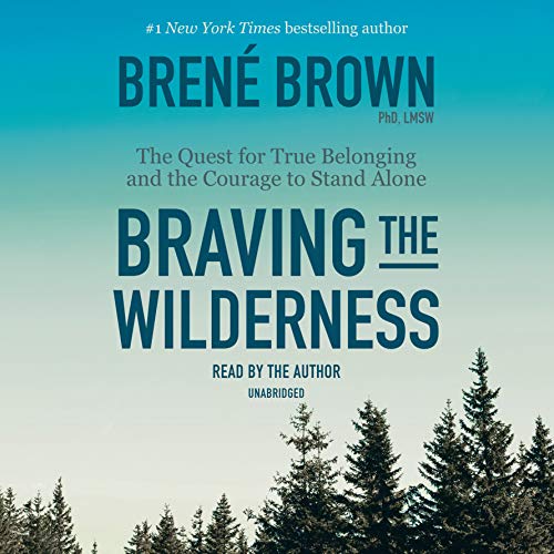Braving the Wilderness: The Quest for True Belonging and the Courage to Stand Alone [Audiobook]
