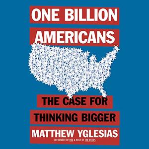 One Billion Americans: The Case for Thinking Bigger [Audiobook]
