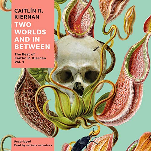 Two Worlds and In Between: The Best of Caitlin R. Kiernan, Vol. 1 (Audiobook)