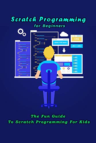 Scratch Programming for Beginners: The Fun Guide To Scratch Programming For Kids