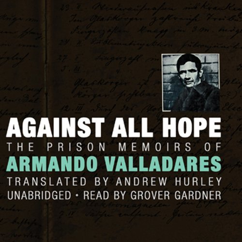 Against All Hope: The Prison Memoirs of Armando Valladares [Audiobook]