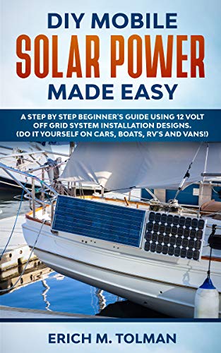 DIY Mobile Solar Power Made Easy: A Step By Step Beginner's Guide Using 12 Volt Off Grid System Installation Designs