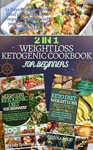2 IN 1 WEIGHT LOSS KETOGENIC COOKBOOK FOR BEGINNERS: 21 Days Complete Keto Meal Plan