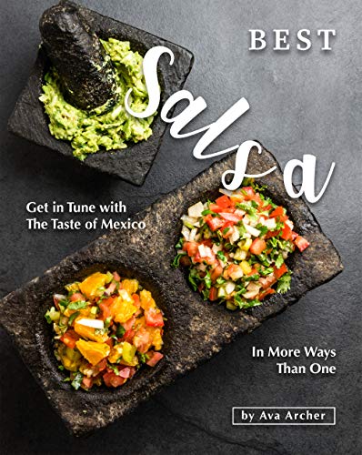 Best Salsa with Main Dishes: Get in Tune with The Taste of Mexico In More Ways Than One