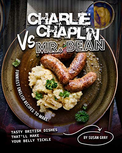 Charlie Chaplin Vs Mr. Bean: Funniest English Recipes to Make   Tasty British Dishes That'll Make Your Belly Tickle
