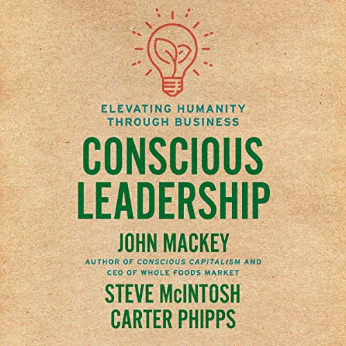 Conscious Leadership: Elevating Humanity Through Business [Audiobook]