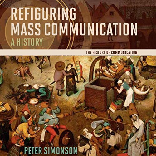 Refiguring Mass Communication: A History [Audiobook]