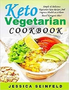 Keto Vegetarian Cookbook: Simple & Delicious Vegetarian Keto Recipes And Improve Health on a Plant Based Ketogenic Diet!