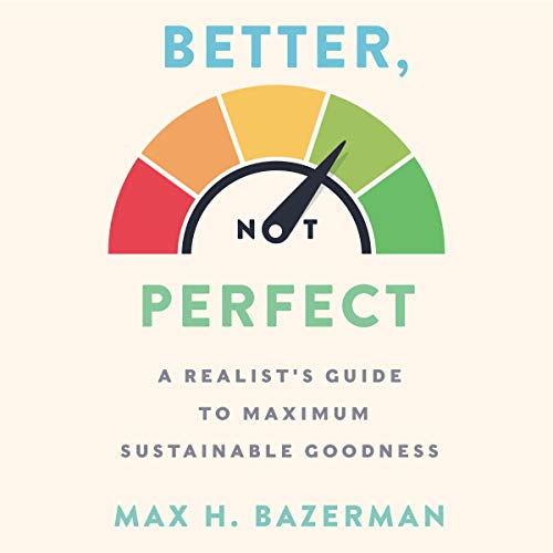 Better, Not Perfect: A Realist's Guide to Maximum Sustainable Goodness [Audiobook]