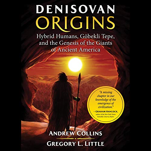 Denisovan Origins: Hybrid Humans, Göbekli Tepe, and the Genesis of the Giants of Ancient America [Audiobook]