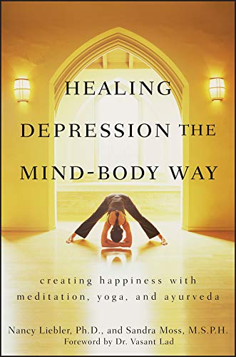 Healing Depression the Mind Body Way: Creating Happiness with Meditation, Yoga, and Ayurveda