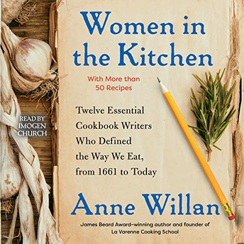 Women in the Kitchen: Twelve Essential Cookbook Writers Who Defined the Way We Eat, from 1661 to Today (Audiobook)