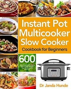 Instant Pot Multicooker Slow Cooker Cookbook for Beginners: Easy, Fresh & Affordable 600 Slow Cooker Recipes