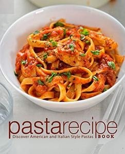 Pasta Recipe Book: Discover American and Italian Style Pastas