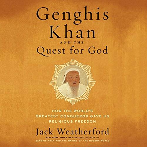 Genghis Khan and the Quest for God: How the World's Greatest Conqueror Gave Us Religious Freedom [Audiobook]