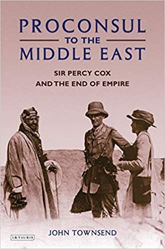 Proconsul to the Middle East: Sir Percy Cox and the End of Empire