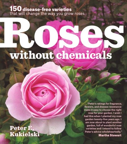 Roses Without Chemicals: 150 Disease Free Varieties That Will Change the Way You Grow Roses