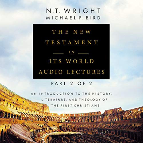 The New Testament in Its World: Audio Lectures, Part 2 of 2: An Introduction to the History, Literature, Christians [Audiobook]