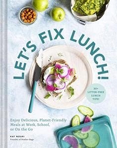 Let's Fix Lunch!: Enjoy Delicious, Planet Friendly Meals at Work, School, or On the Go