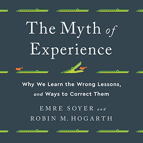 The Myth of Experience: Why We Learn the Wrong Lessons, and Ways to Correct Them (Audiobook)
