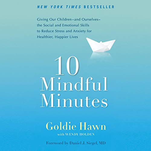 10 Mindful Minutes: Giving Our Children   and Ourselves   the Social and Emotional Skills to Reduce Stress [Audiobook]