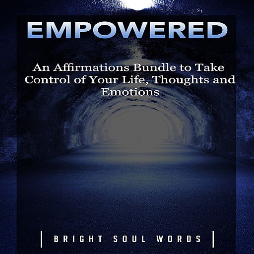 Empowered: An Affirmations Bundle to Take Control of Your Life, Thoughts and Emotions [Audiobook]
