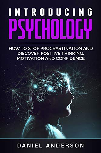 Introducing Psychology: How to Stop Procrastination and Discover Positive Thinking, Motivation and Confidence
