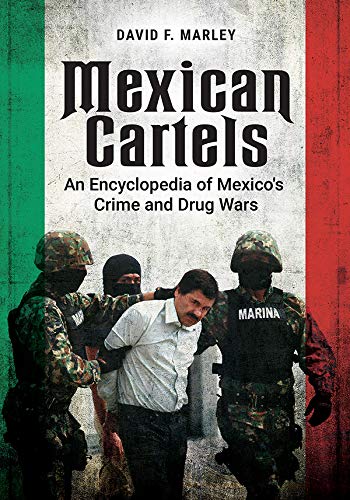 Mexican Cartels: An Encyclopedia of Mexico's Crime and Drug Wars