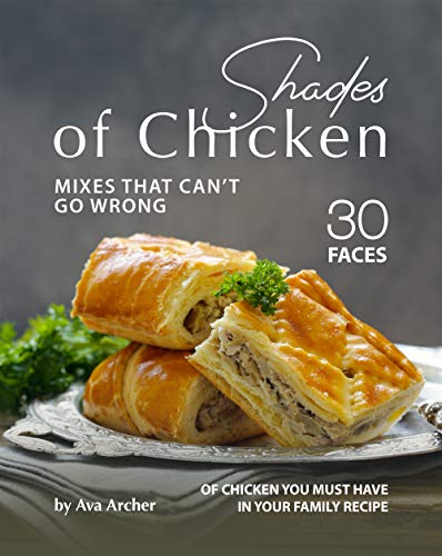 Shades of Chicken Mixes That Can't Go Wrong: 30 Faces of Chicken You Must Have in Your Family Recipe