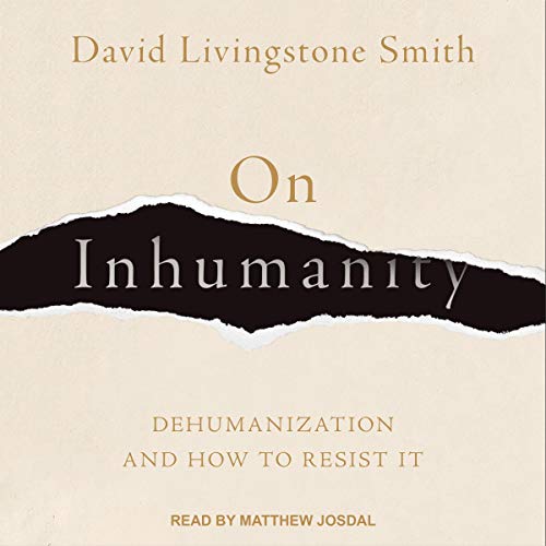On Inhumanity: Dehumanization and How to Resist It [Audiobook]