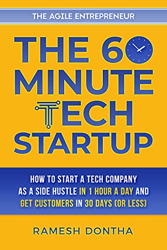 The 60 Minute Tech Startup: How to Start a Tech Company As a Side Hustle in One Hour a Day & Get Customers in 30 Days or Less