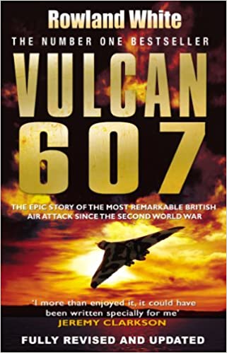 Vulcan 607: The Epic Story of the Most Remarkable British Air Attack Since WWII