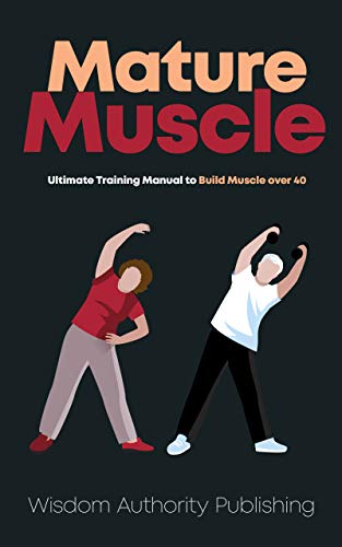 Mature Muscle: Ultimate Training Manual to Build Muscle over 40