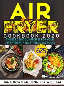 Air Fryer Cookbook 2020: The 625 Delicious Recipes For Your Air Fryer With No Stress Meal Plans