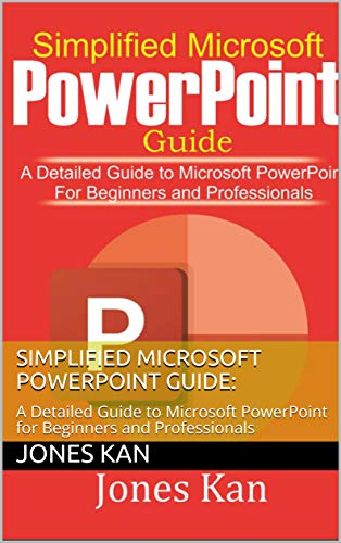 SIMPLIFIED MICROSOFT POWERPOINT GUIDE:: A Detailed Guide to Microsoft PowerPoint for Beginners and Professionals