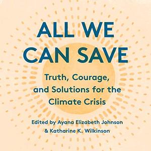 All We Can Save: Truth, Courage, and Solutions for the Climate Crisis [Audiobook]