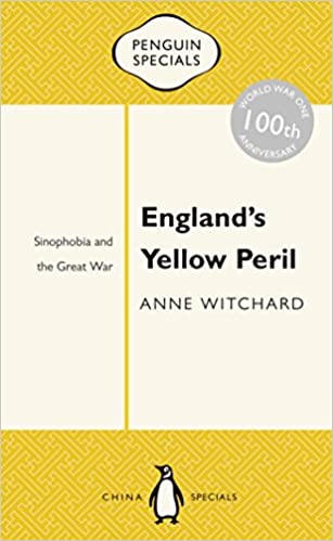 England's Yellow Peril: Sinophobia and the Great War (Penguin Specials)