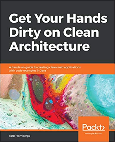 Get Your Hands Dirty on Clean Architecture: A hands on guide to creating clean web applications with code examples in Java