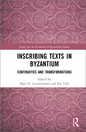 Inscribing Texts in Byzantium: Continuities and Transformations (Publications of the Society for the Promotion of Byzantine