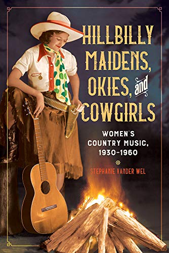 Hillbilly Maidens, Okies, and Cowgirls: Women's Country Music, 1930 1960 (Music in American Life)