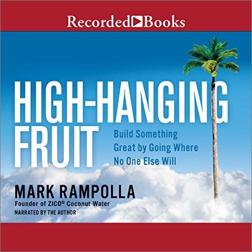 High Hanging Fruit: Build Something Great by Going Where No One Else WIll [Audiobook]