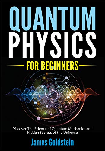 QUANTUM PHYSICS FOR BEGINNERS: Discover The Science of Quantum Mechanics and Hidden Secrets of the Universe