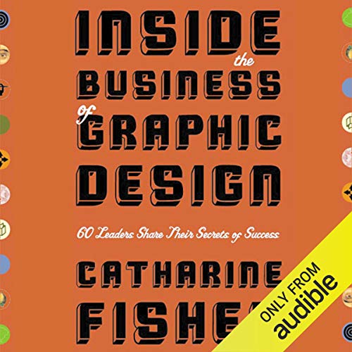 Inside the Business of Graphic Design: 60 Leaders Share Their Secrets of Success [Audiobook]