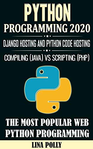 Python Programming 2020: Django Hosting And Python Code Hosting: Compiling (JAVA) Vs Scripting (PHP)