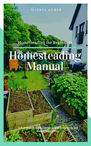 Homesteading Manual: A Full Homesteading Model to Self Sufficiency and Supportable Living