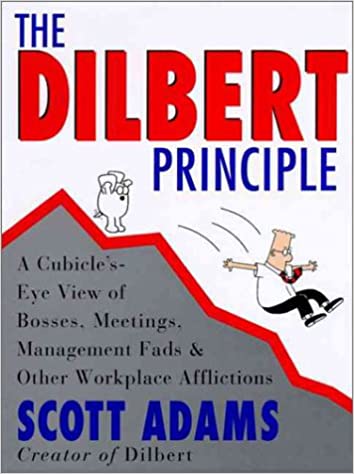 The Dilbert Principle: A Cubicle's Eye View of Bosses, Meetings, Management Fads and Other Workplace Afflictions