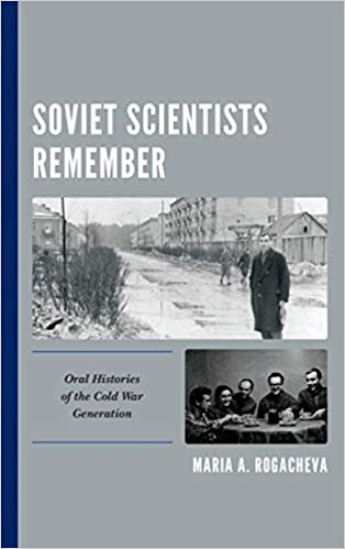 Soviet Scientists Remember: Oral Histories of the Cold War Generation