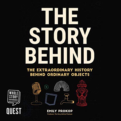 The Story Behind: The Extraordinary History Behind Ordinary Objects [Audiobook]