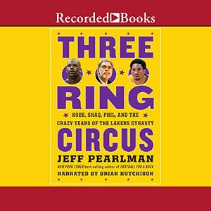 Three Ring Circus: Kobe, Shaq, Phil and the Crazy Years of the Lakers Dynasty [Audiobook]