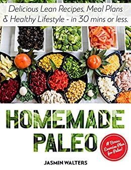 Homemade Paleo: Delicious Lean Recipes, Meal Plans & Healthy Lifestyle   in 30 mins or less